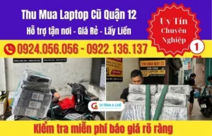 Thu mua laptop cũ Quận 12 ở đâu giá cao và hỗ trợ kiểm tra – thanh toán tại chỗ?
