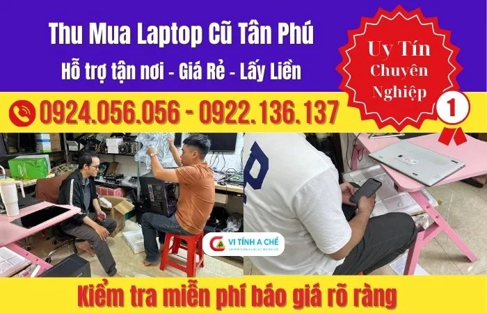 Thu Mua Laptop Cũ Tân Phú Giá Tốt, Uy Tín – Vi Tính A Chề