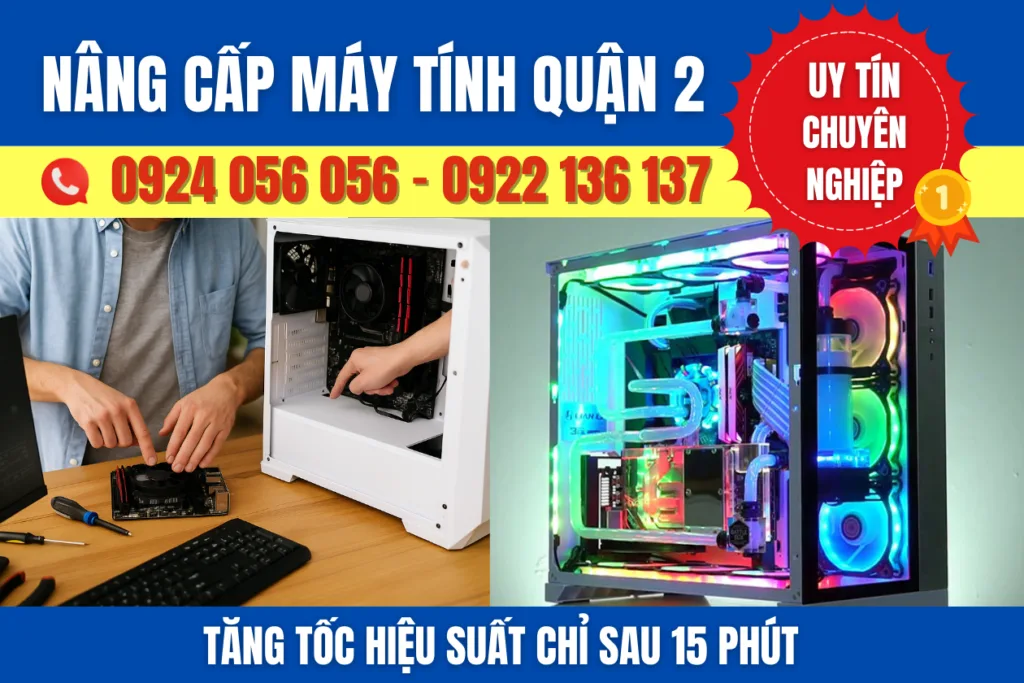 Nâng Cấp Máy Tính Quận 2 - Tăng Tốc Độ, Chạy Mượt Như Mới 10 Nâng Cấp Máy Tính Quận 2