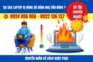 Laptop bị nóng dù dùng nhẹ: Nguyên nhân từ tản nhiệt & môi trường sử dụng