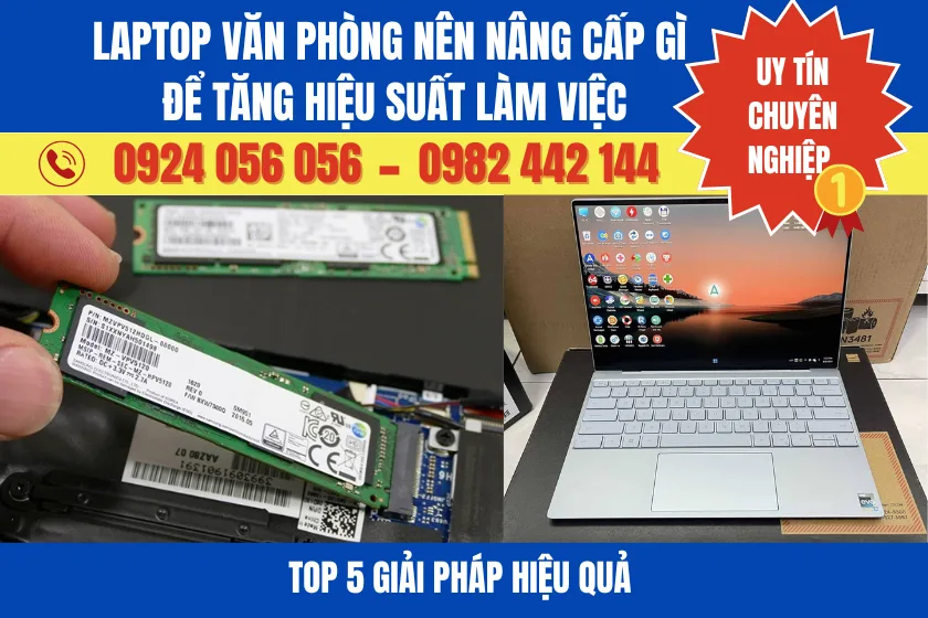 Laptop Văn Phòng Nên Nâng Cấp Gì? 5 Nâng Cấp Giúp Chạy Mượt 1 Laptop Văn Phòng Nên Nâng Cấp Gì