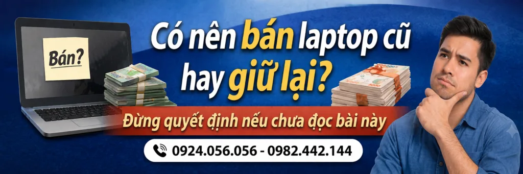 Có Nên Bán Laptop Cũ Hay Giữ Lại? Tránh Mất 2–3 Triệu Nếu Quyết Định Sai (2026) 1 Có Nên Bán Laptop Cũ Hay Giữ Lại