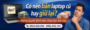 Có Nên Bán Laptop Cũ Hay Giữ Lại
