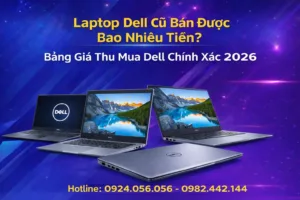 Laptop Dell Cũ Bán Được Bao Nhiêu? Bảng Giá Thu Mua 2026 | Vi Tính A Chề